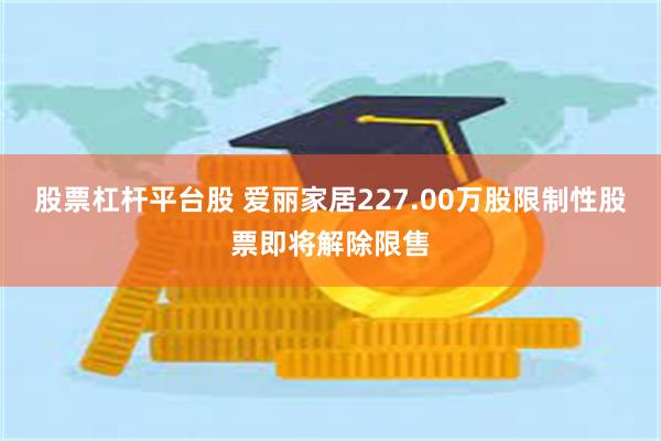 股票杠杆平台股 爱丽家居227.00万股限制性股票即将解除限售
