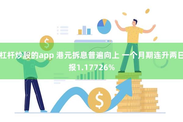 杠杆炒股的app 港元拆息普遍向上 一个月期连升两日报1.17726%