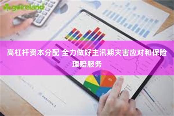 高杠杆资本分配 全力做好主汛期灾害应对和保险理赔服务