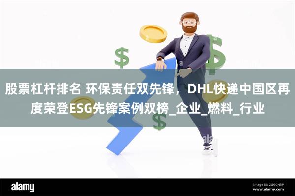 股票杠杆排名 环保责任双先锋，DHL快递中国区再度荣登ESG先锋案例双榜_企业_燃料_行业