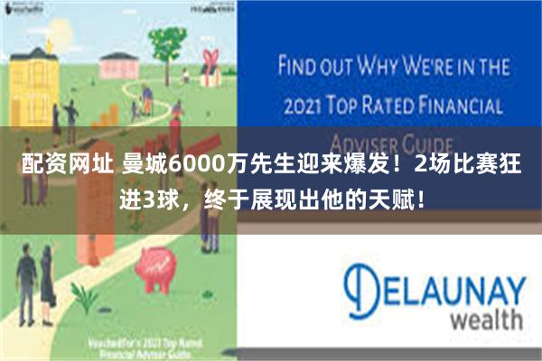 配资网址 曼城6000万先生迎来爆发！2场比赛狂进3球，终于展现出他的天赋！